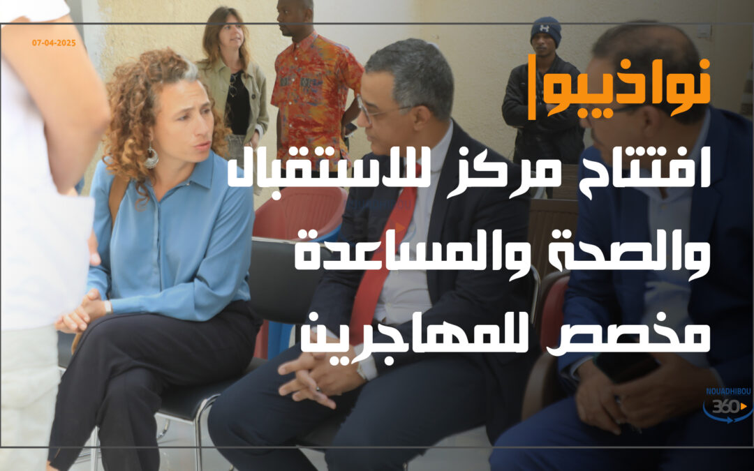 افتتاح مركز للاستقبال والصحة والمساعدة مخصص للمهاجرين في نواذيبو